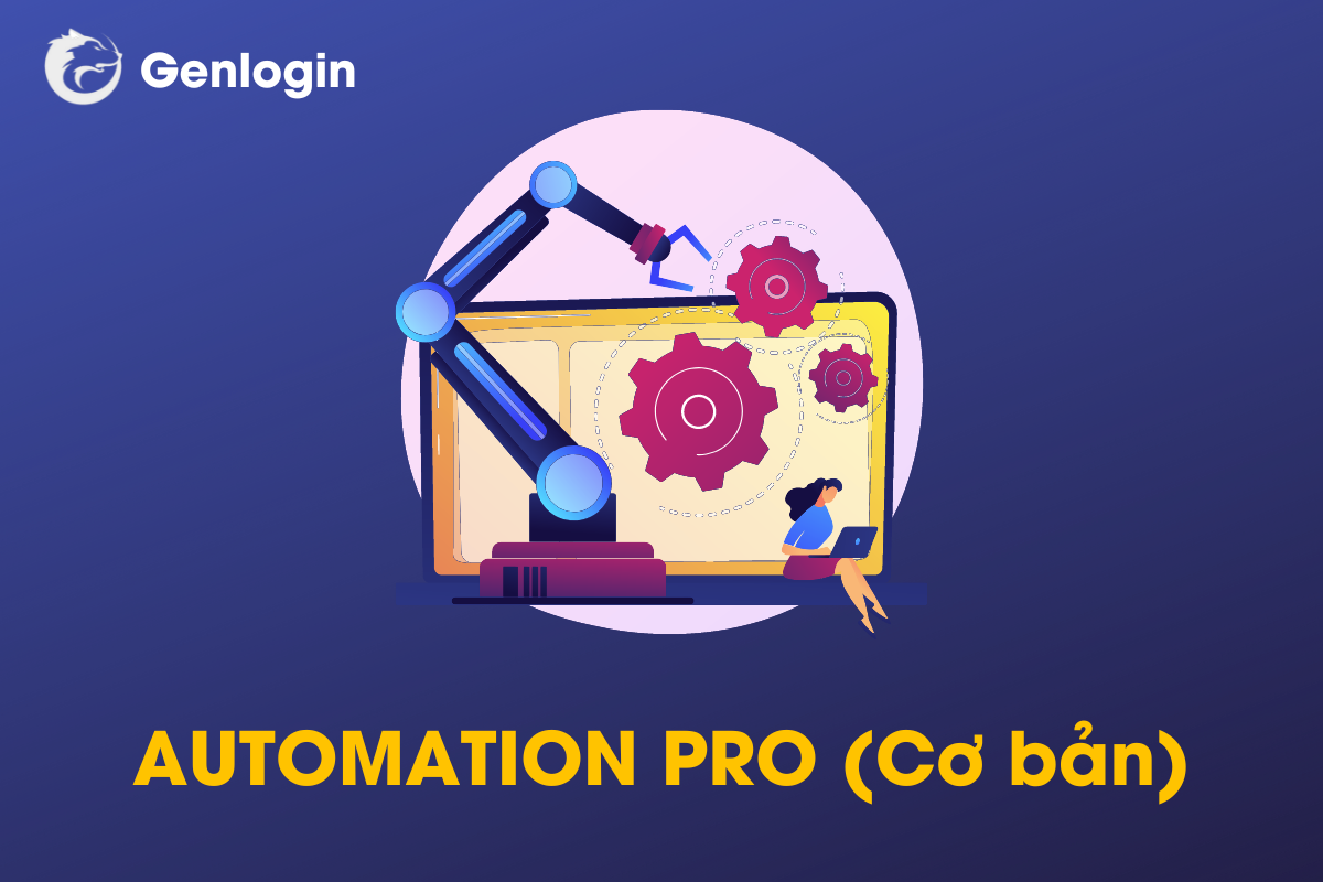 automation pro cơ bản từ genlogin