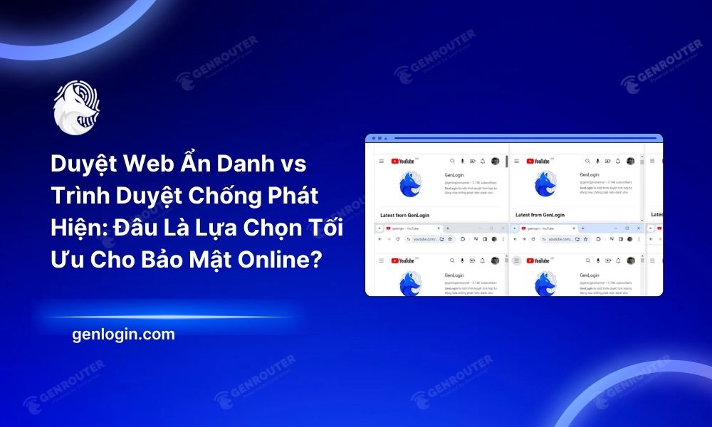 Duyệt Web Ẩn Danh vs. Trình Duyệt Chống Phát Hiện